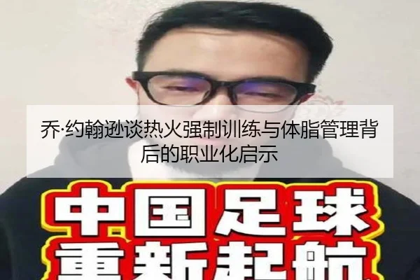 乔·约翰逊谈热火强制训练与体脂管理背后的职业化启示